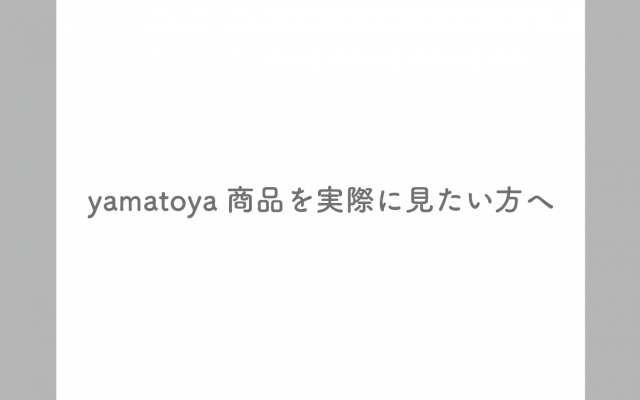 Shop yamatoyaの商品を実際に見たいという方へ。